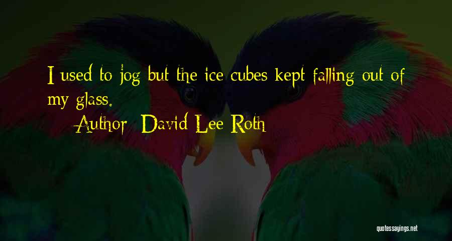 David Lee Roth Quotes: I Used To Jog But The Ice Cubes Kept Falling Out Of My Glass.