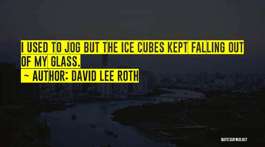 David Lee Roth Quotes: I Used To Jog But The Ice Cubes Kept Falling Out Of My Glass.