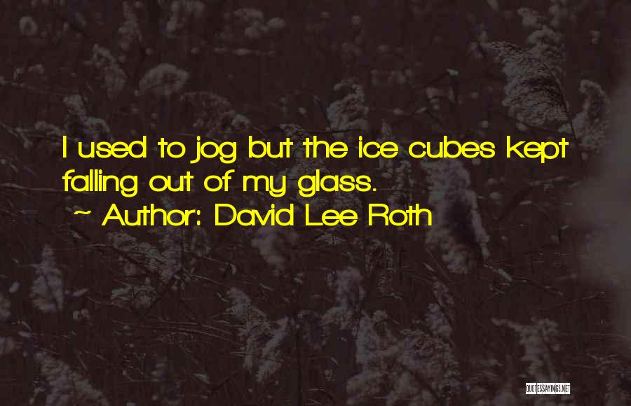 David Lee Roth Quotes: I Used To Jog But The Ice Cubes Kept Falling Out Of My Glass.