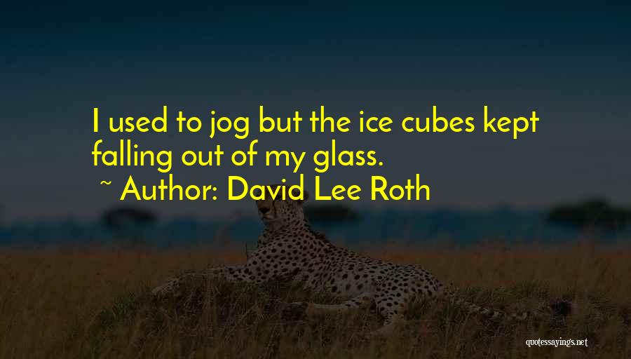 David Lee Roth Quotes: I Used To Jog But The Ice Cubes Kept Falling Out Of My Glass.