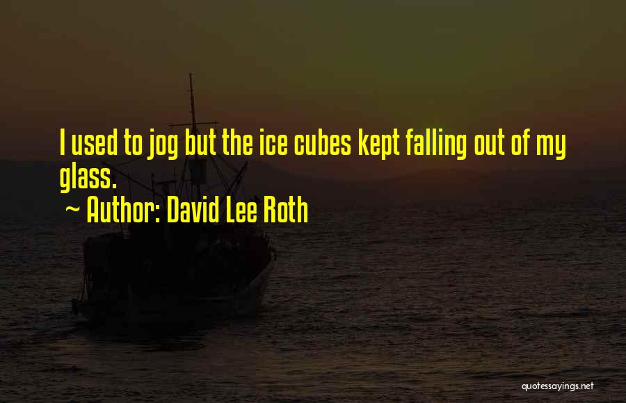 David Lee Roth Quotes: I Used To Jog But The Ice Cubes Kept Falling Out Of My Glass.