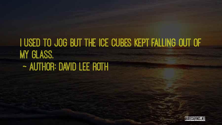 David Lee Roth Quotes: I Used To Jog But The Ice Cubes Kept Falling Out Of My Glass.