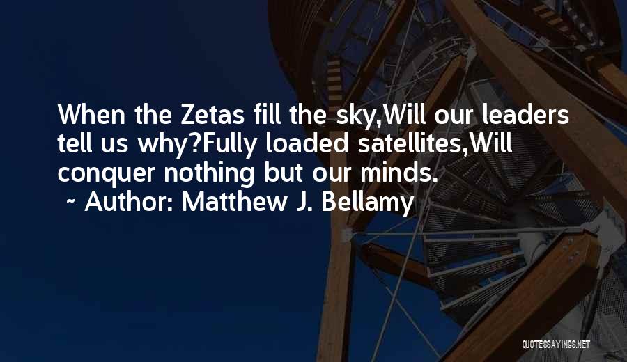 Matthew J. Bellamy Quotes: When The Zetas Fill The Sky,will Our Leaders Tell Us Why?fully Loaded Satellites,will Conquer Nothing But Our Minds.