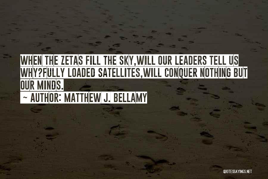 Matthew J. Bellamy Quotes: When The Zetas Fill The Sky,will Our Leaders Tell Us Why?fully Loaded Satellites,will Conquer Nothing But Our Minds.