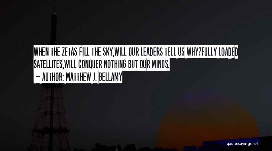 Matthew J. Bellamy Quotes: When The Zetas Fill The Sky,will Our Leaders Tell Us Why?fully Loaded Satellites,will Conquer Nothing But Our Minds.