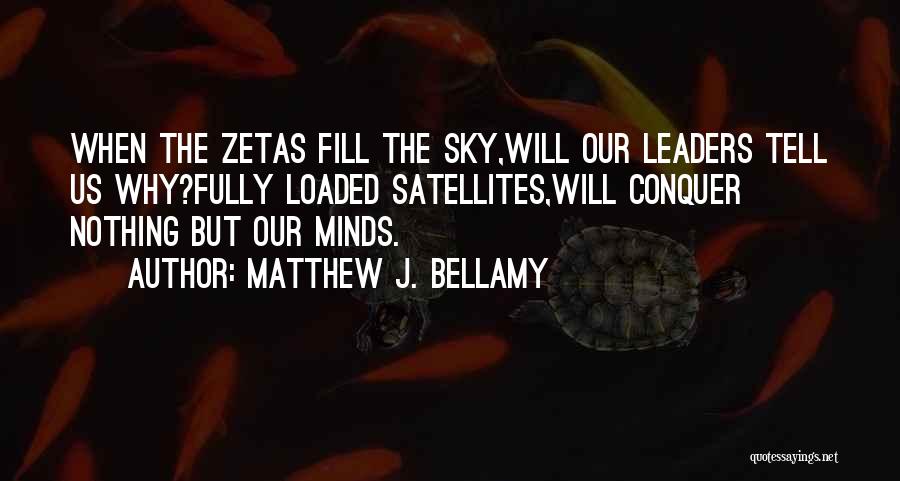 Matthew J. Bellamy Quotes: When The Zetas Fill The Sky,will Our Leaders Tell Us Why?fully Loaded Satellites,will Conquer Nothing But Our Minds.