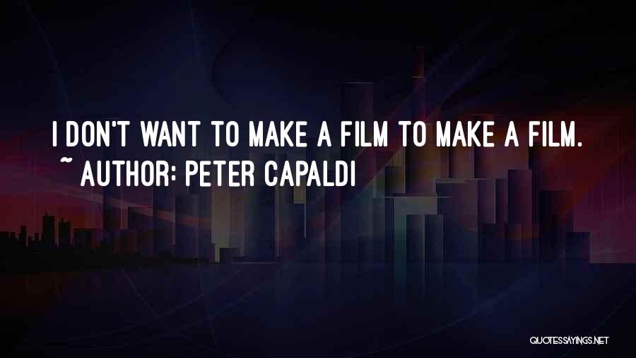 Peter Capaldi Quotes: I Don't Want To Make A Film To Make A Film.