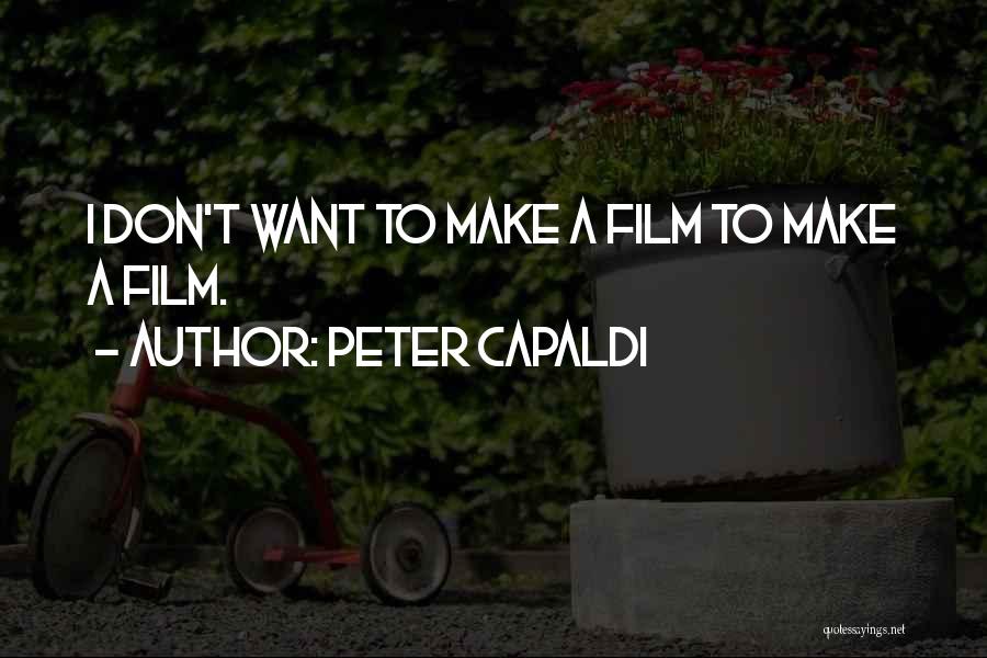 Peter Capaldi Quotes: I Don't Want To Make A Film To Make A Film.