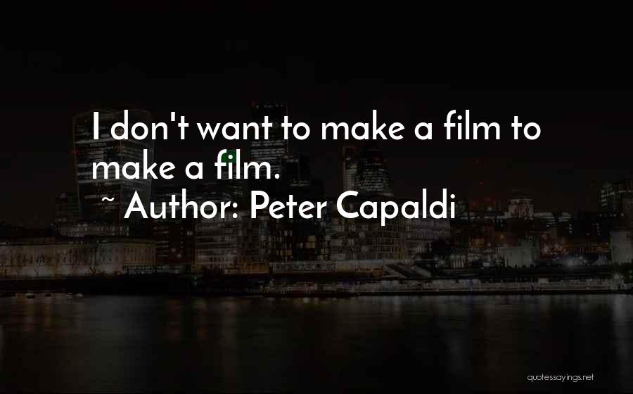 Peter Capaldi Quotes: I Don't Want To Make A Film To Make A Film.