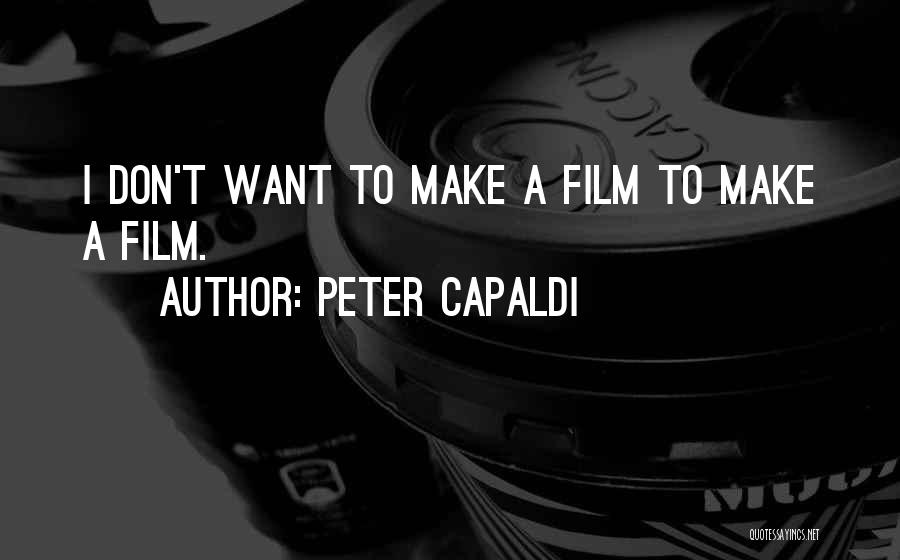 Peter Capaldi Quotes: I Don't Want To Make A Film To Make A Film.