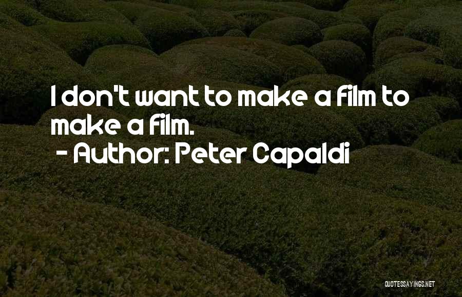 Peter Capaldi Quotes: I Don't Want To Make A Film To Make A Film.