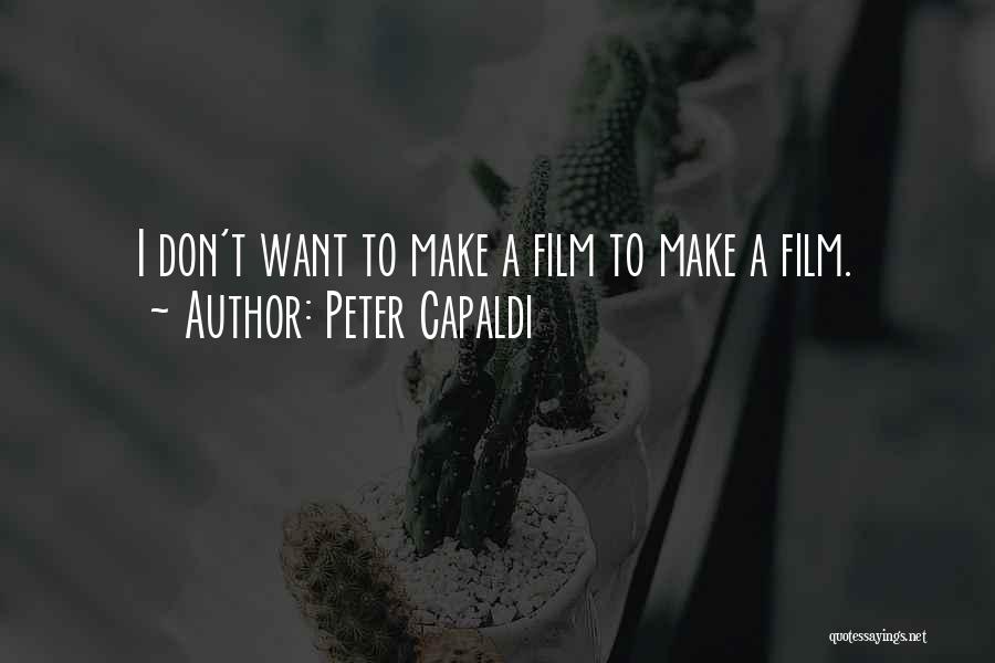 Peter Capaldi Quotes: I Don't Want To Make A Film To Make A Film.