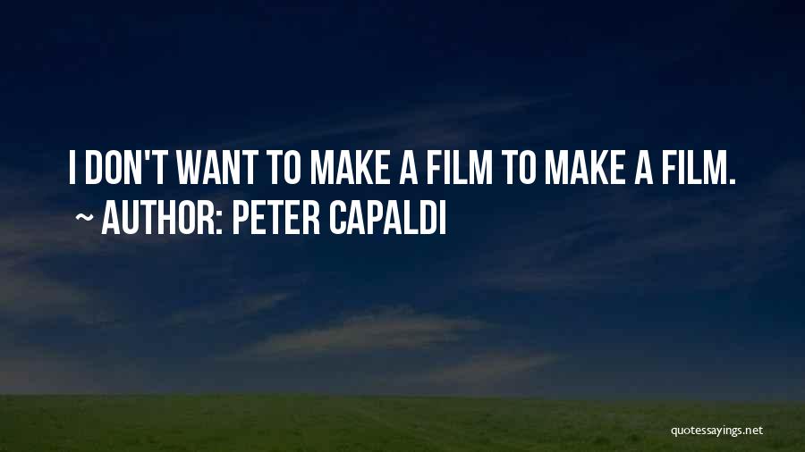 Peter Capaldi Quotes: I Don't Want To Make A Film To Make A Film.