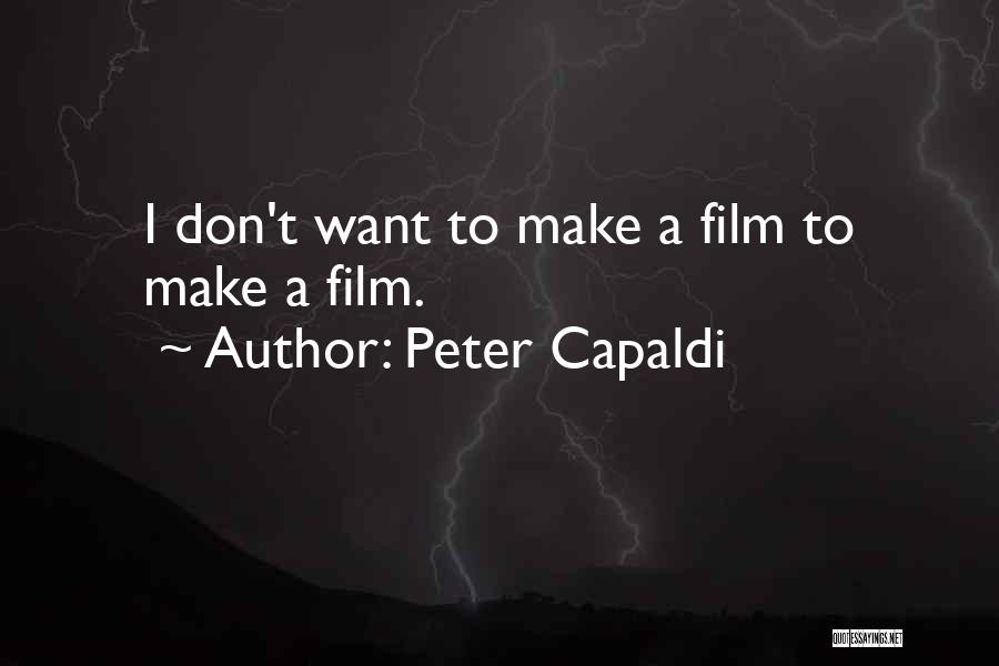 Peter Capaldi Quotes: I Don't Want To Make A Film To Make A Film.