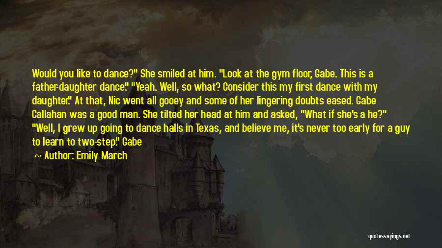 Emily March Quotes: Would You Like To Dance? She Smiled At Him. Look At The Gym Floor, Gabe. This Is A Father-daughter Dance.