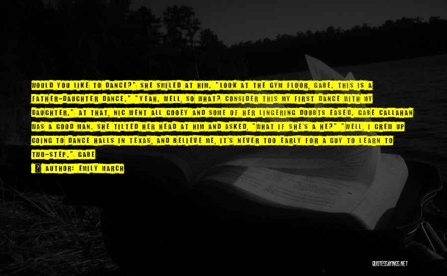 Emily March Quotes: Would You Like To Dance? She Smiled At Him. Look At The Gym Floor, Gabe. This Is A Father-daughter Dance.