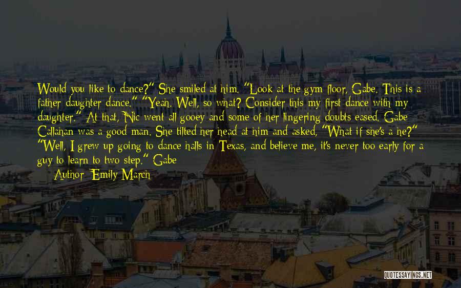 Emily March Quotes: Would You Like To Dance? She Smiled At Him. Look At The Gym Floor, Gabe. This Is A Father-daughter Dance.