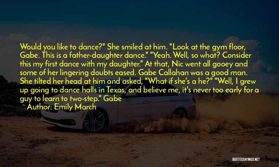 Emily March Quotes: Would You Like To Dance? She Smiled At Him. Look At The Gym Floor, Gabe. This Is A Father-daughter Dance.