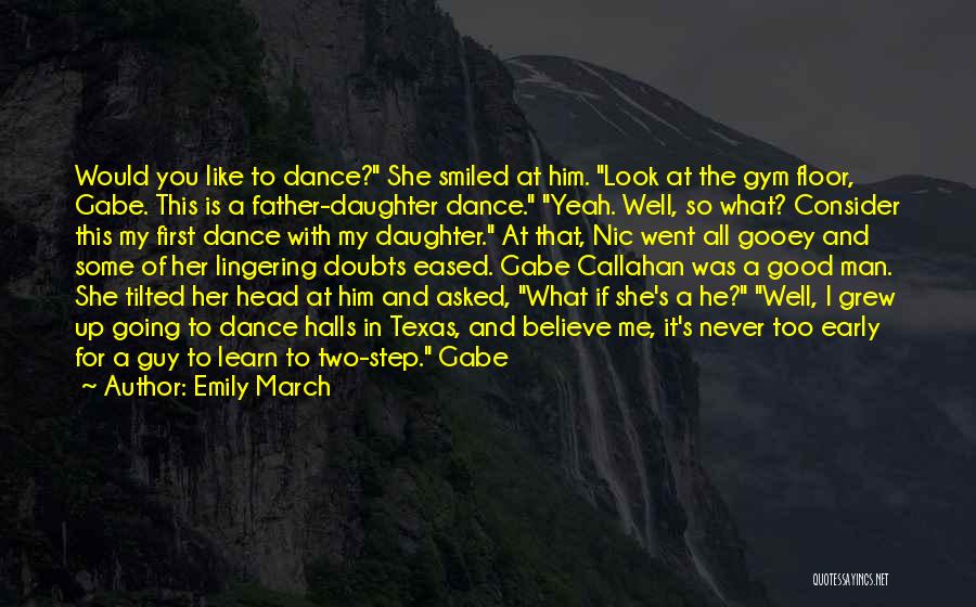 Emily March Quotes: Would You Like To Dance? She Smiled At Him. Look At The Gym Floor, Gabe. This Is A Father-daughter Dance.