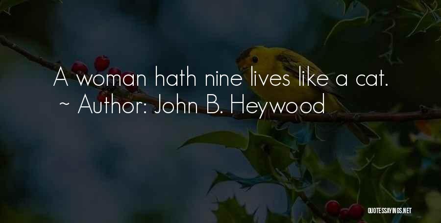 John B. Heywood Quotes: A Woman Hath Nine Lives Like A Cat.