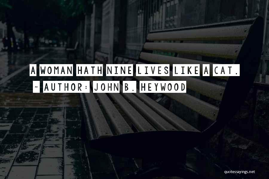 John B. Heywood Quotes: A Woman Hath Nine Lives Like A Cat.