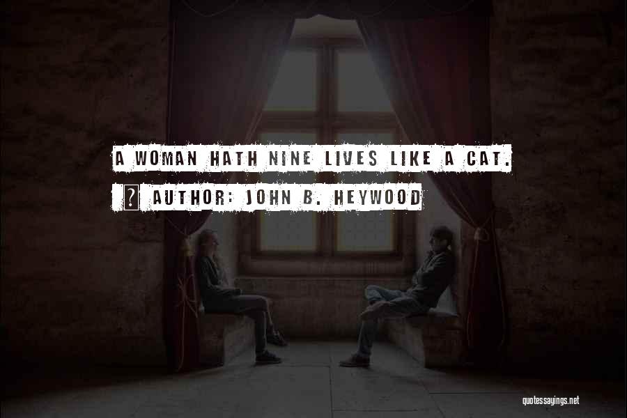 John B. Heywood Quotes: A Woman Hath Nine Lives Like A Cat.