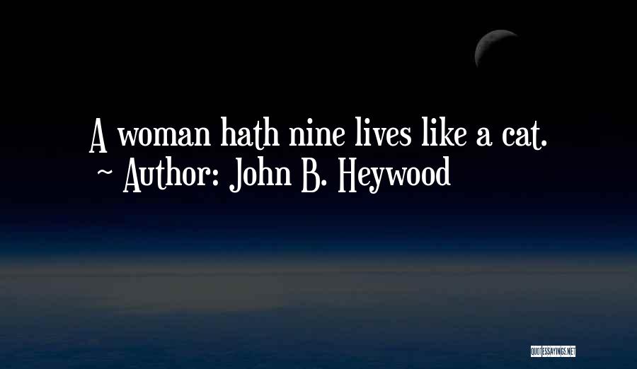 John B. Heywood Quotes: A Woman Hath Nine Lives Like A Cat.