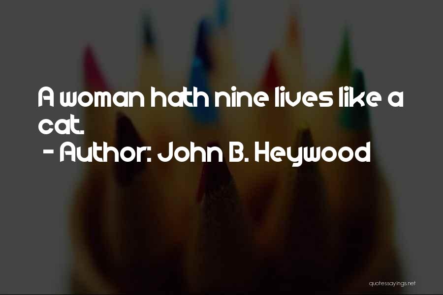 John B. Heywood Quotes: A Woman Hath Nine Lives Like A Cat.