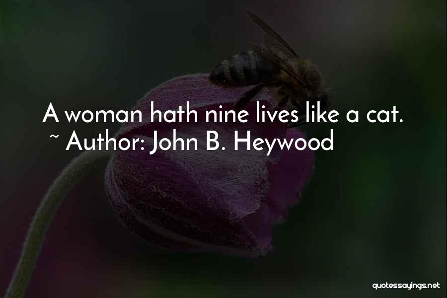 John B. Heywood Quotes: A Woman Hath Nine Lives Like A Cat.