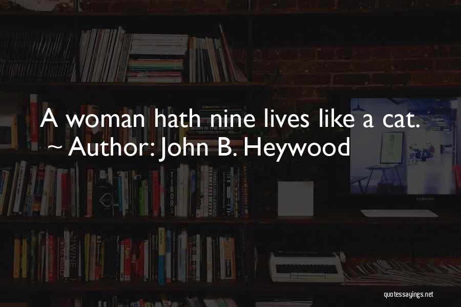 John B. Heywood Quotes: A Woman Hath Nine Lives Like A Cat.