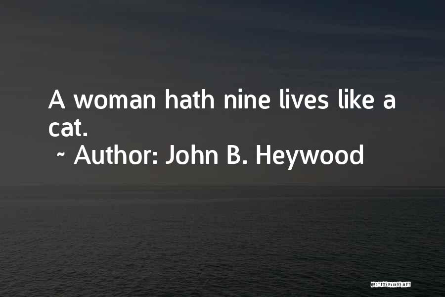 John B. Heywood Quotes: A Woman Hath Nine Lives Like A Cat.