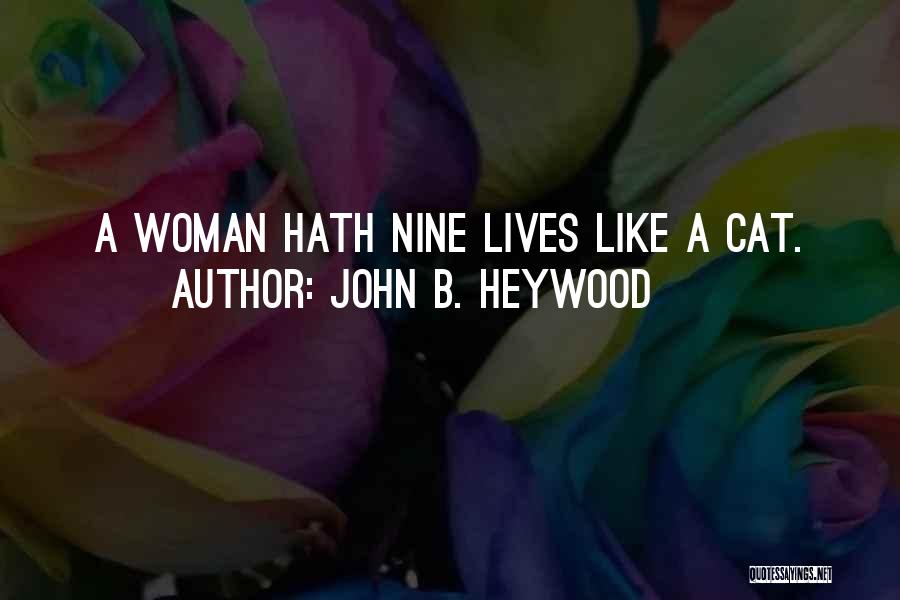 John B. Heywood Quotes: A Woman Hath Nine Lives Like A Cat.