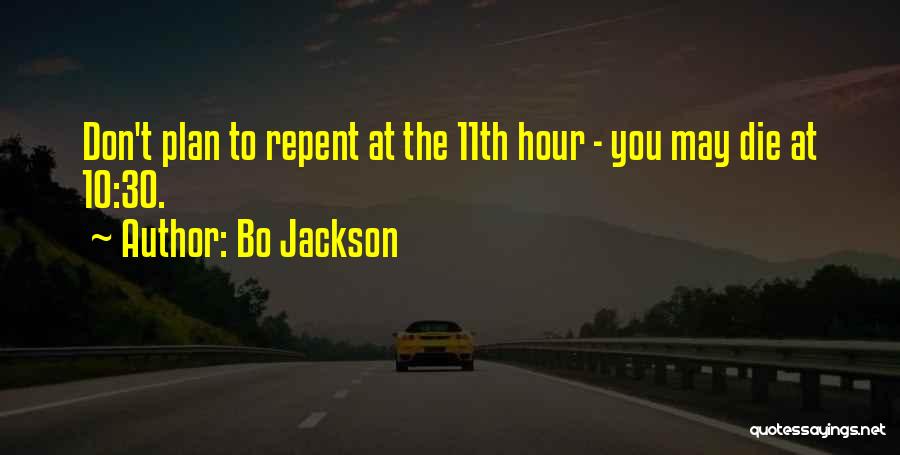 Bo Jackson Quotes: Don't Plan To Repent At The 11th Hour - You May Die At 10:30.