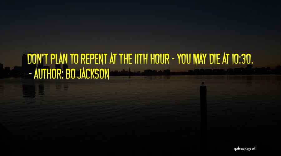 Bo Jackson Quotes: Don't Plan To Repent At The 11th Hour - You May Die At 10:30.