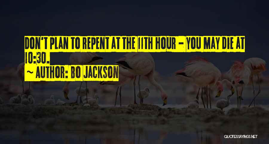 Bo Jackson Quotes: Don't Plan To Repent At The 11th Hour - You May Die At 10:30.