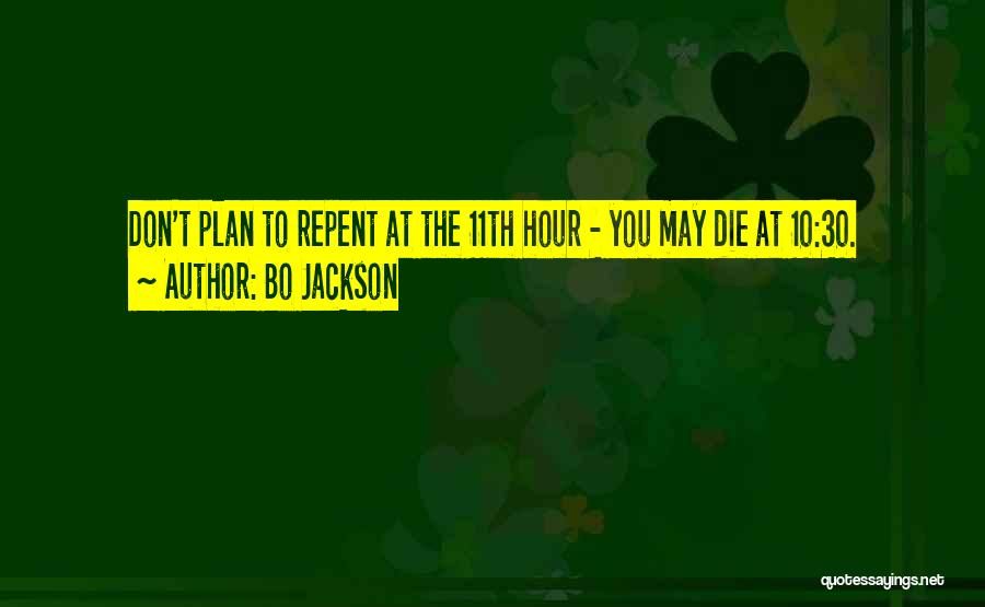 Bo Jackson Quotes: Don't Plan To Repent At The 11th Hour - You May Die At 10:30.
