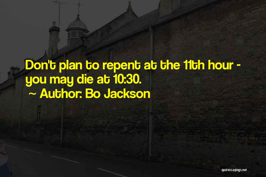 Bo Jackson Quotes: Don't Plan To Repent At The 11th Hour - You May Die At 10:30.