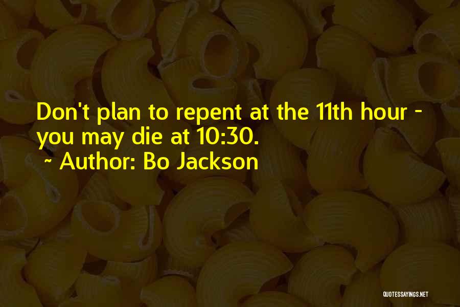 Bo Jackson Quotes: Don't Plan To Repent At The 11th Hour - You May Die At 10:30.