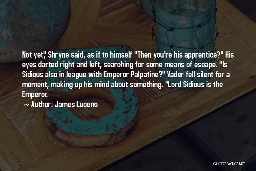 James Luceno Quotes: Not Yet, Shryne Said, As If To Himself Then You're His Apprentice? His Eyes Darted Right And Left, Searching For