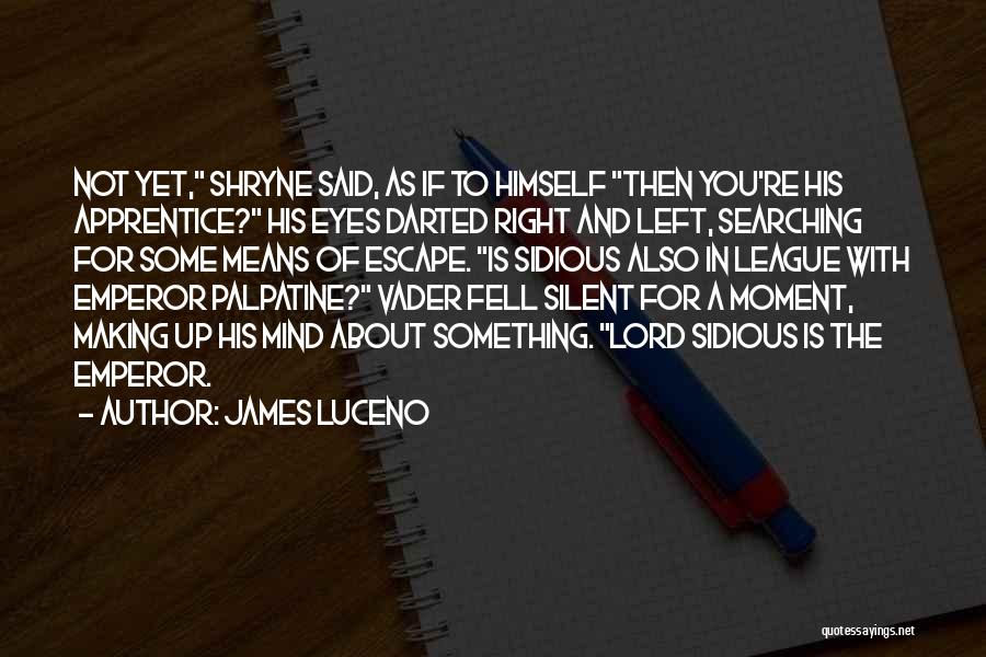 James Luceno Quotes: Not Yet, Shryne Said, As If To Himself Then You're His Apprentice? His Eyes Darted Right And Left, Searching For