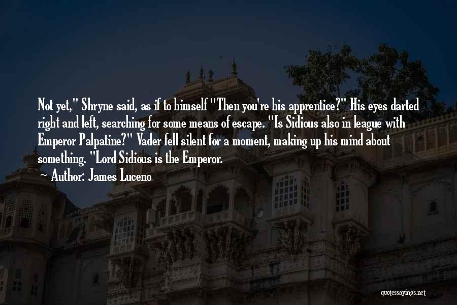 James Luceno Quotes: Not Yet, Shryne Said, As If To Himself Then You're His Apprentice? His Eyes Darted Right And Left, Searching For