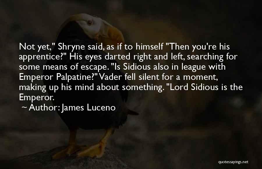 James Luceno Quotes: Not Yet, Shryne Said, As If To Himself Then You're His Apprentice? His Eyes Darted Right And Left, Searching For