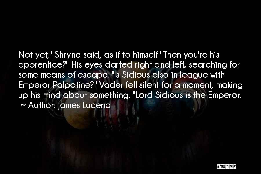 James Luceno Quotes: Not Yet, Shryne Said, As If To Himself Then You're His Apprentice? His Eyes Darted Right And Left, Searching For