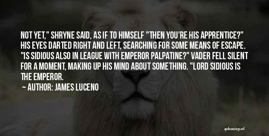 James Luceno Quotes: Not Yet, Shryne Said, As If To Himself Then You're His Apprentice? His Eyes Darted Right And Left, Searching For