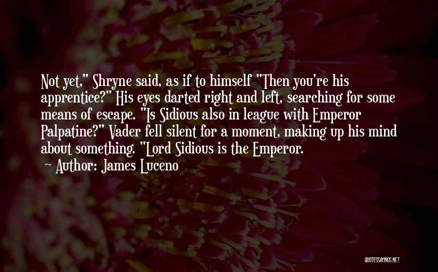 James Luceno Quotes: Not Yet, Shryne Said, As If To Himself Then You're His Apprentice? His Eyes Darted Right And Left, Searching For