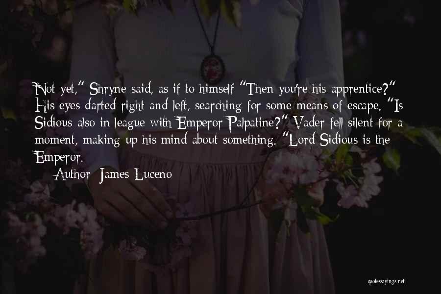 James Luceno Quotes: Not Yet, Shryne Said, As If To Himself Then You're His Apprentice? His Eyes Darted Right And Left, Searching For