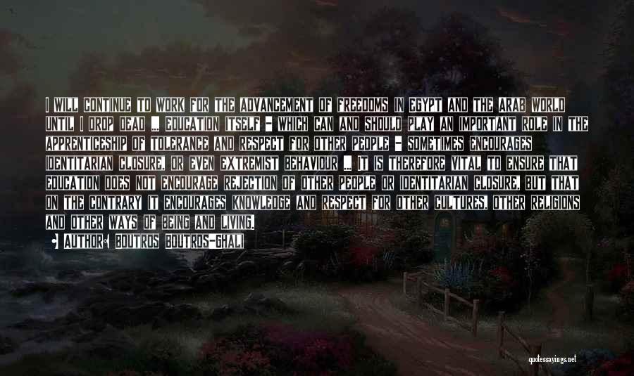 Boutros Boutros-Ghali Quotes: I Will Continue To Work For The Advancement Of Freedoms In Egypt And The Arab World Until I Drop Dead