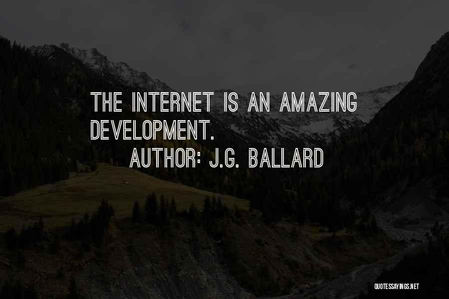 J.G. Ballard Quotes: The Internet Is An Amazing Development.