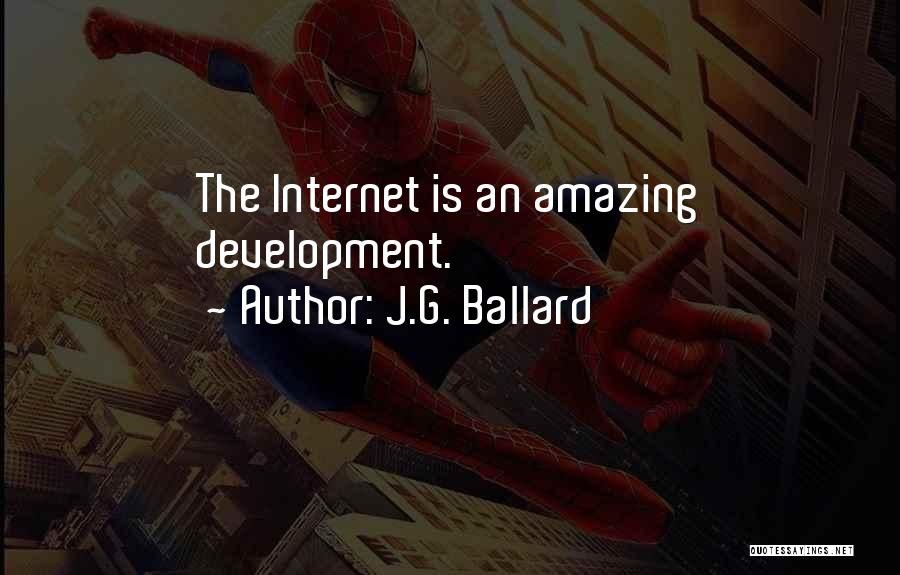 J.G. Ballard Quotes: The Internet Is An Amazing Development.