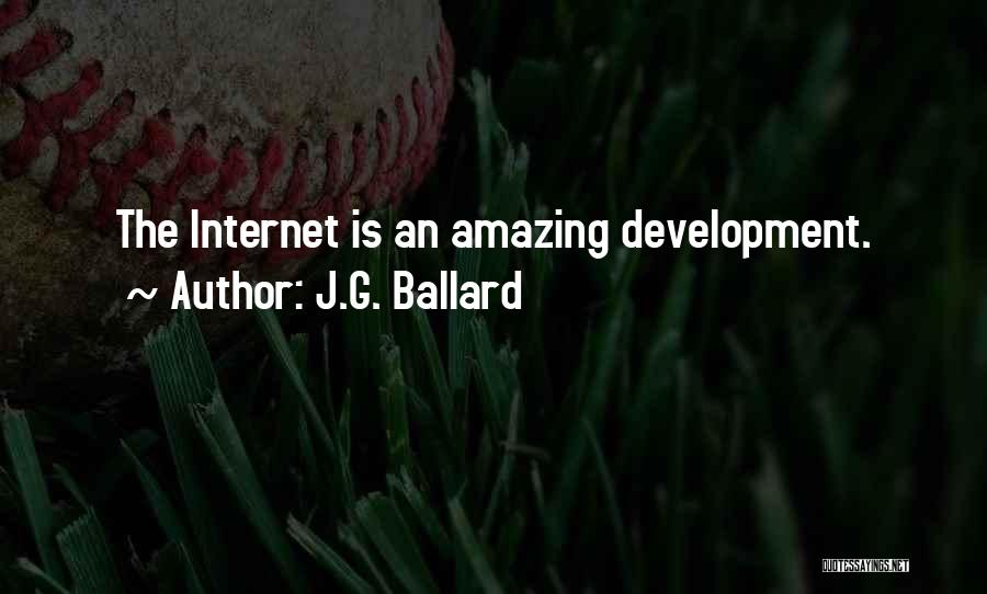 J.G. Ballard Quotes: The Internet Is An Amazing Development.